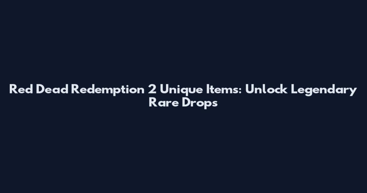 Red Dead Redemption 2 Unique Items: Unlock Legendary Rare Drops