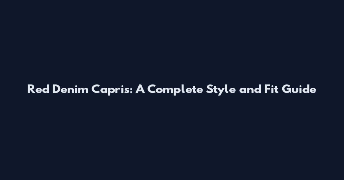 Red Denim Capris: A Complete Style and Fit Guide