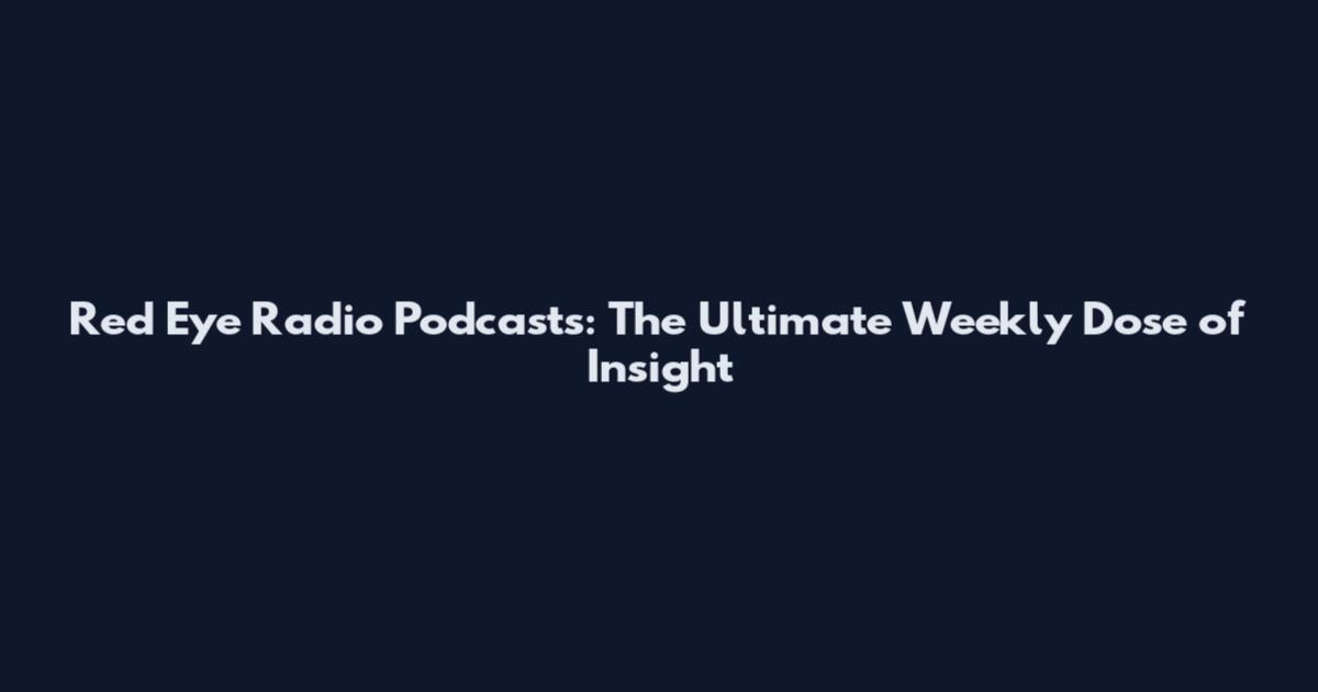 Red Eye Radio Podcasts: The Ultimate Weekly Dose of Insight