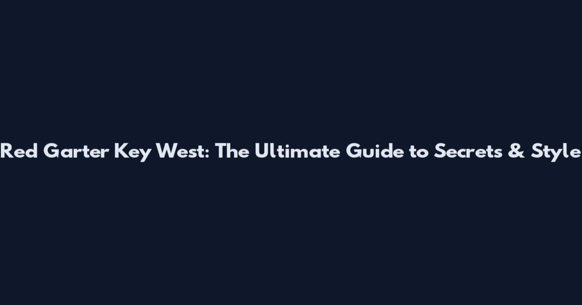 Red Garter Key West: The Ultimate Guide to Secrets & Style