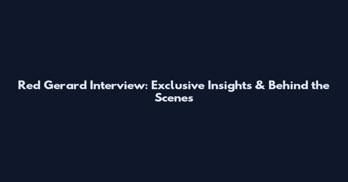 Red Gerard Interview: Exclusive Insights & Behind the Scenes