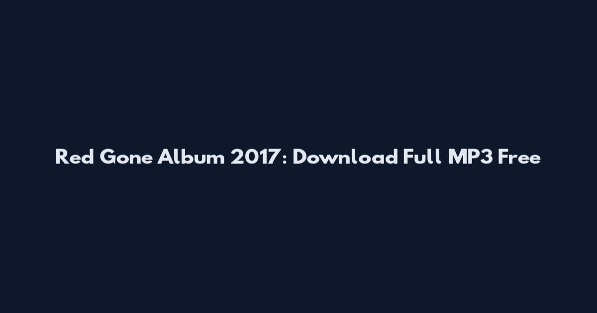 Red Gone Album 2017: Download Full MP3 Free
