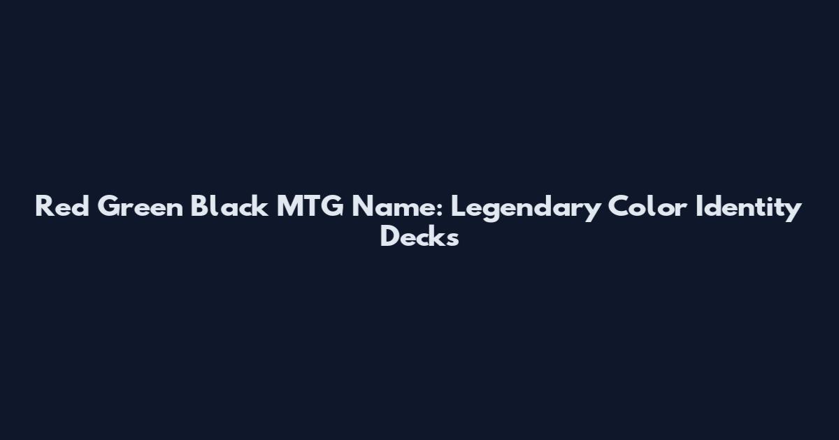 Red Green Black MTG Name: Legendary Color Identity Decks