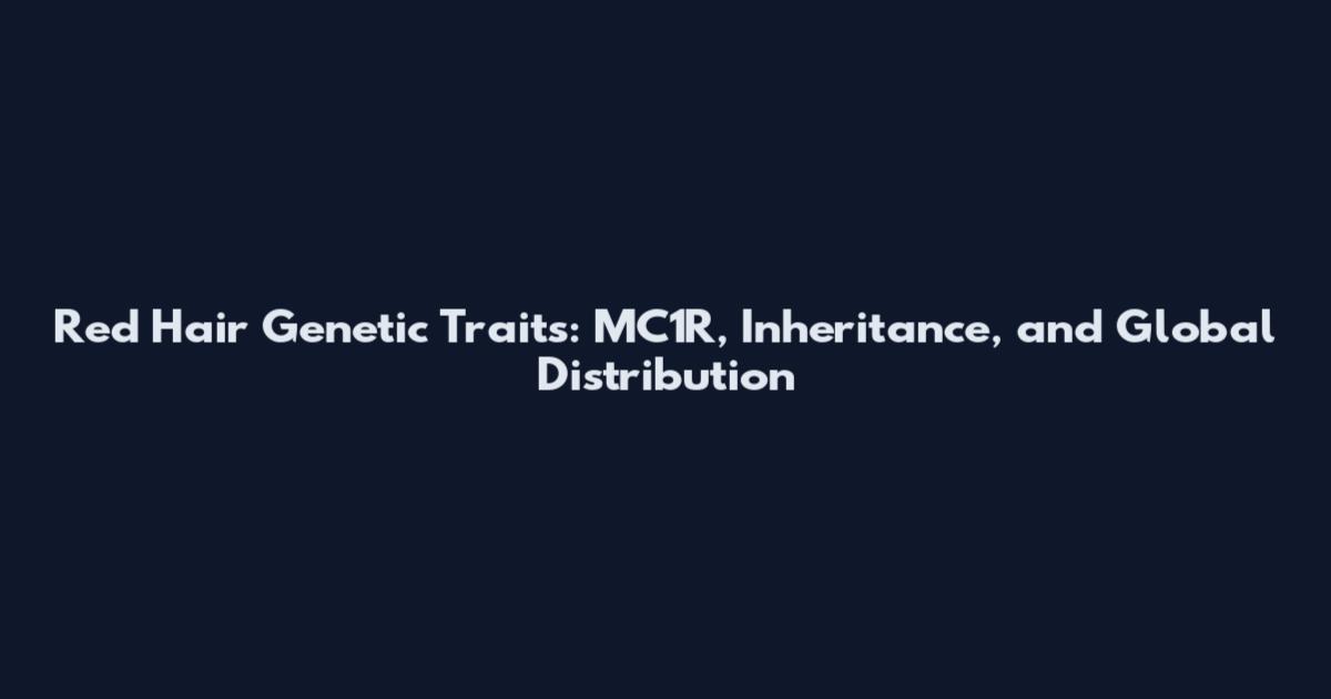 Red Hair Genetic Traits: MC1R, Inheritance, and Global Distribution