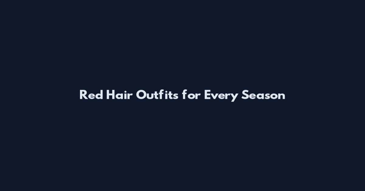Red Hair Outfits for Every Season