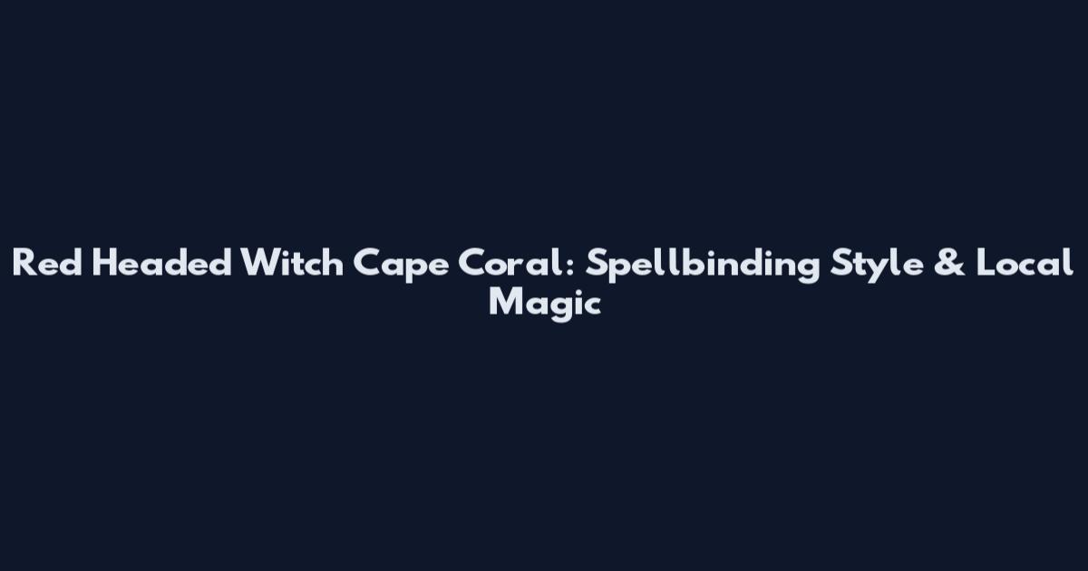 Red Headed Witch Cape Coral: Spellbinding Style & Local Magic