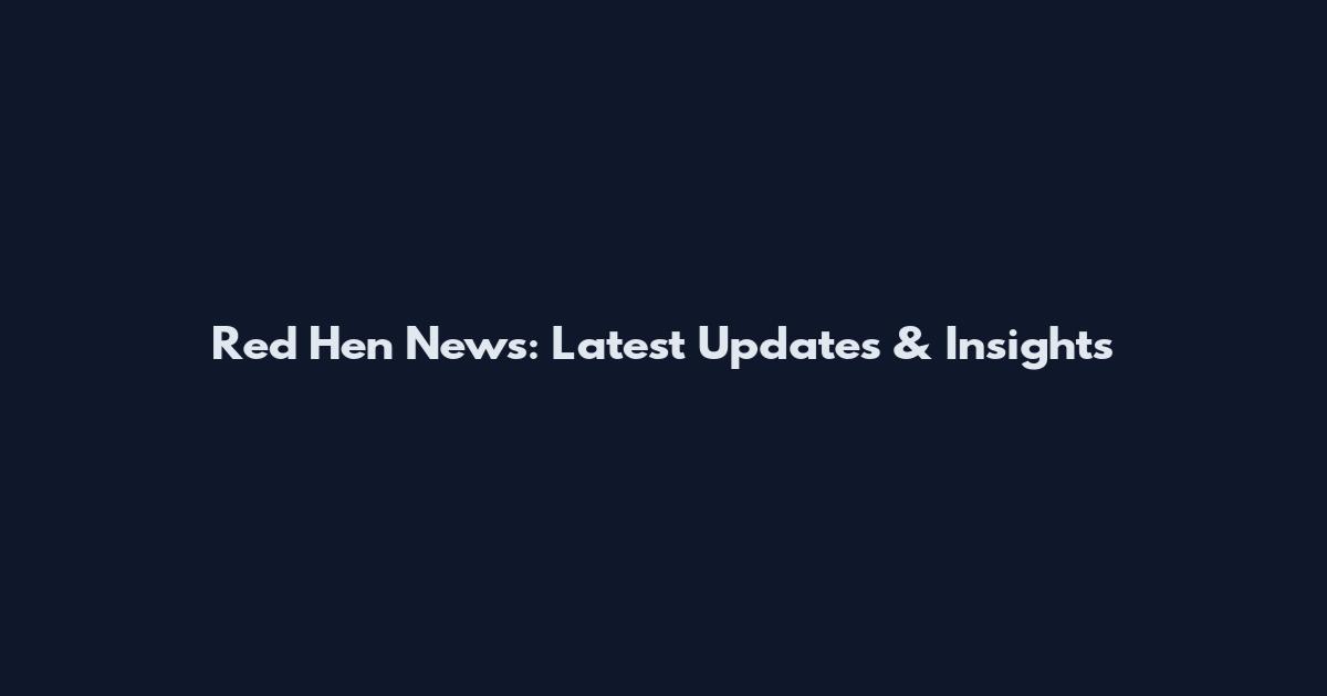 Red Hen News: Latest Updates & Insights