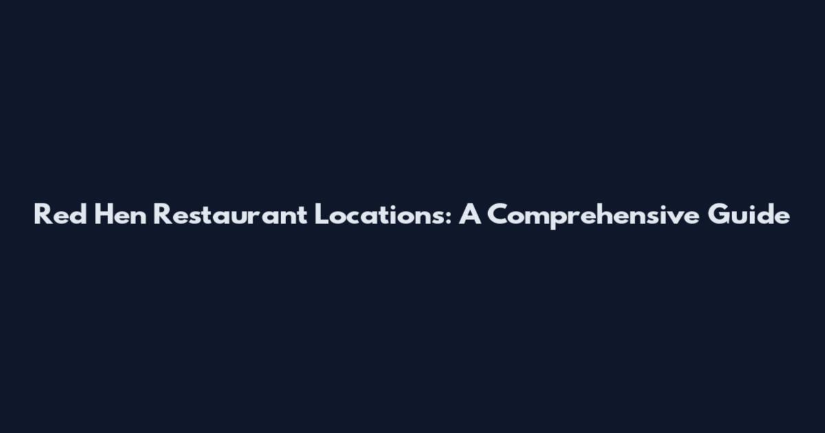 Red Hen Restaurant Locations: A Comprehensive Guide