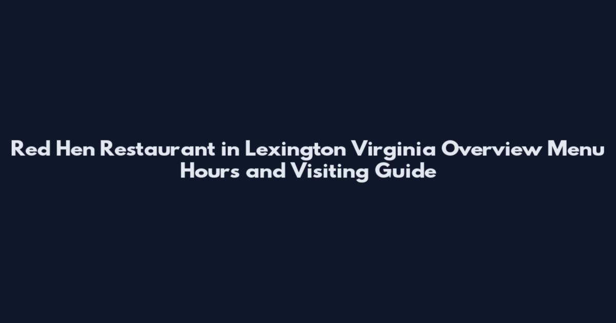 Red Hen Restaurant in Lexington Virginia Overview Menu Hours and Visiting Guide