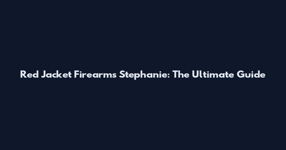 Red Jacket Firearms Stephanie: The Ultimate Guide