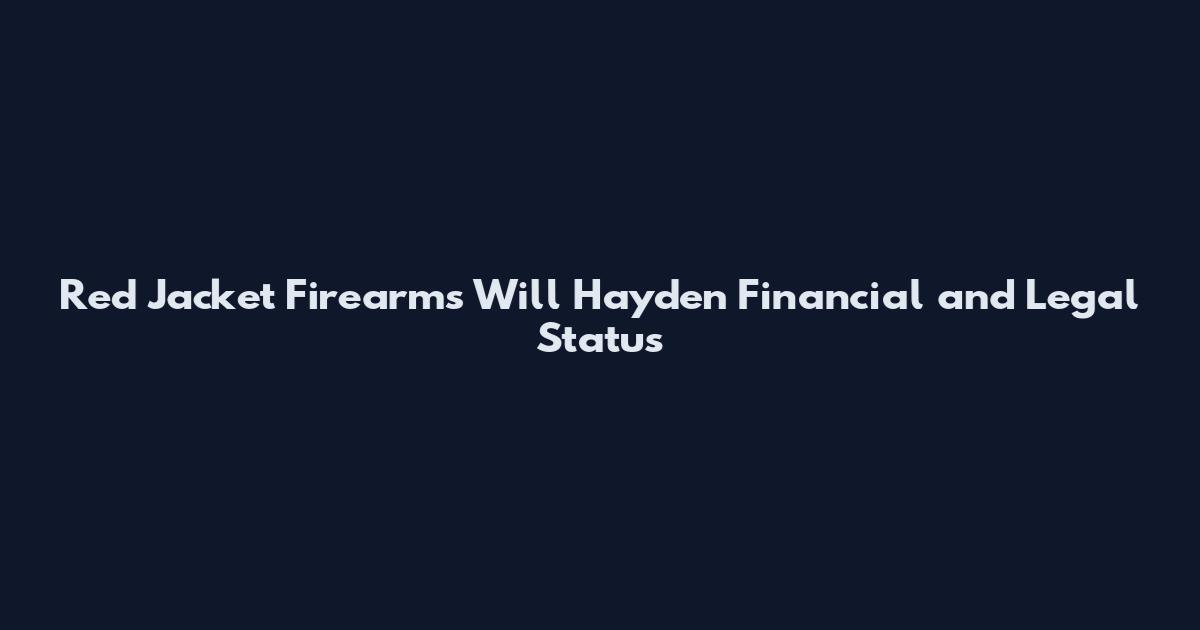 Red Jacket Firearms Will Hayden Financial and Legal Status