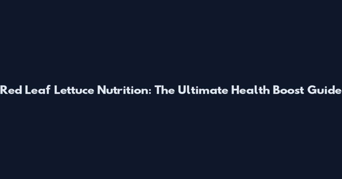 Red Leaf Lettuce Nutrition: The Ultimate Health Boost Guide