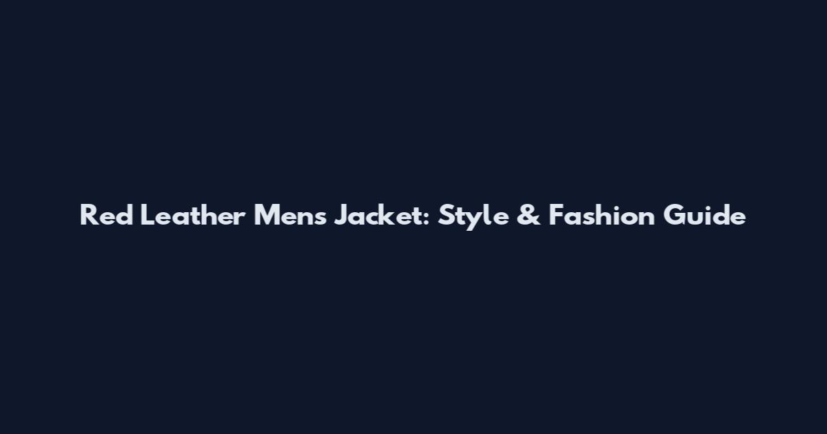 Red Leather Men's Jacket: Style & Fashion Guide