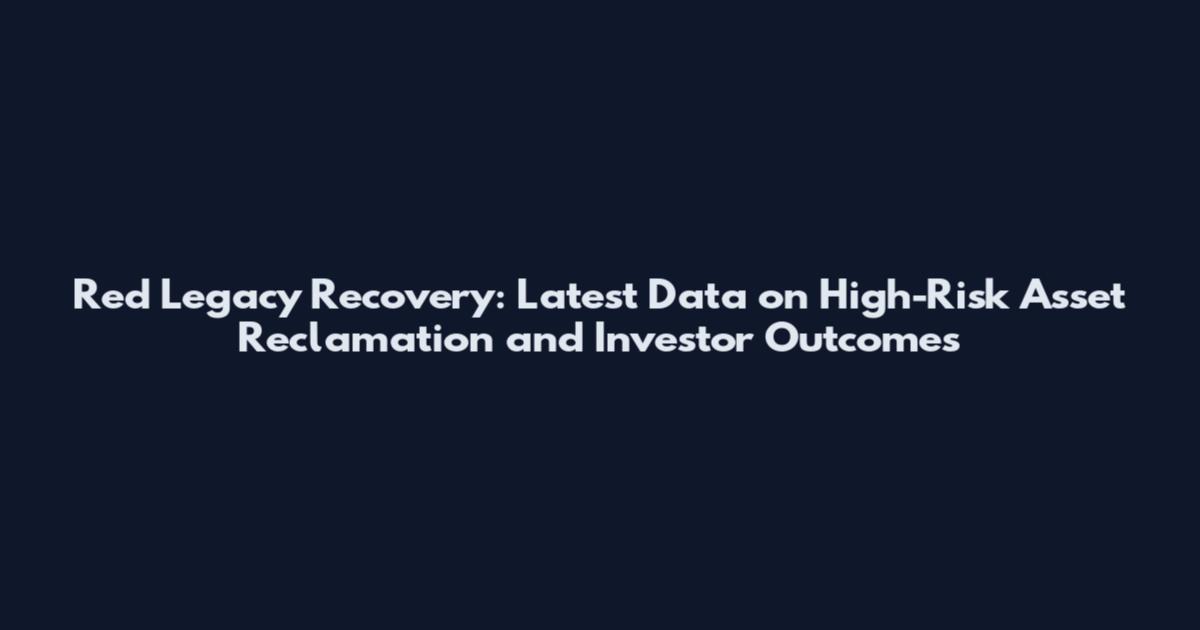 Red Legacy Recovery: Latest Data on High-Risk Asset Reclamation and Investor Outcomes