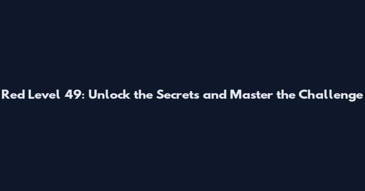 Red Level 49: Unlock the Secrets and Master the Challenge