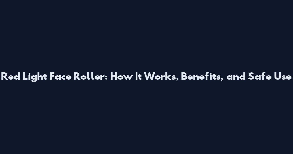 Red Light Face Roller: How It Works, Benefits, and Safe Use