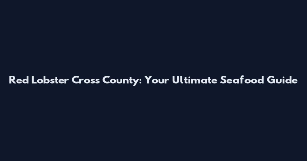 Red Lobster Cross County: Your Ultimate Seafood Guide