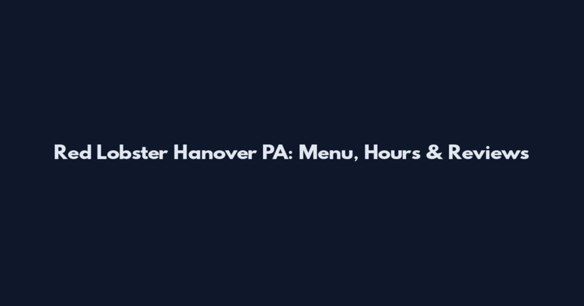 Red Lobster Hanover PA: Menu, Hours & Reviews