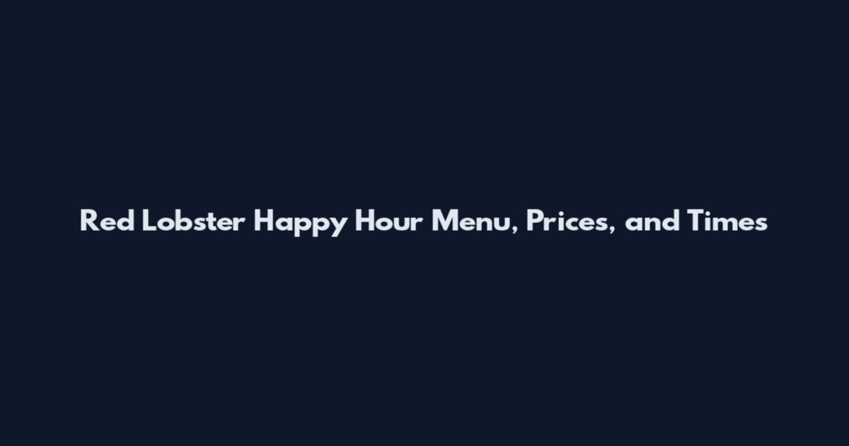 Red Lobster Happy Hour Menu, Prices, and Times