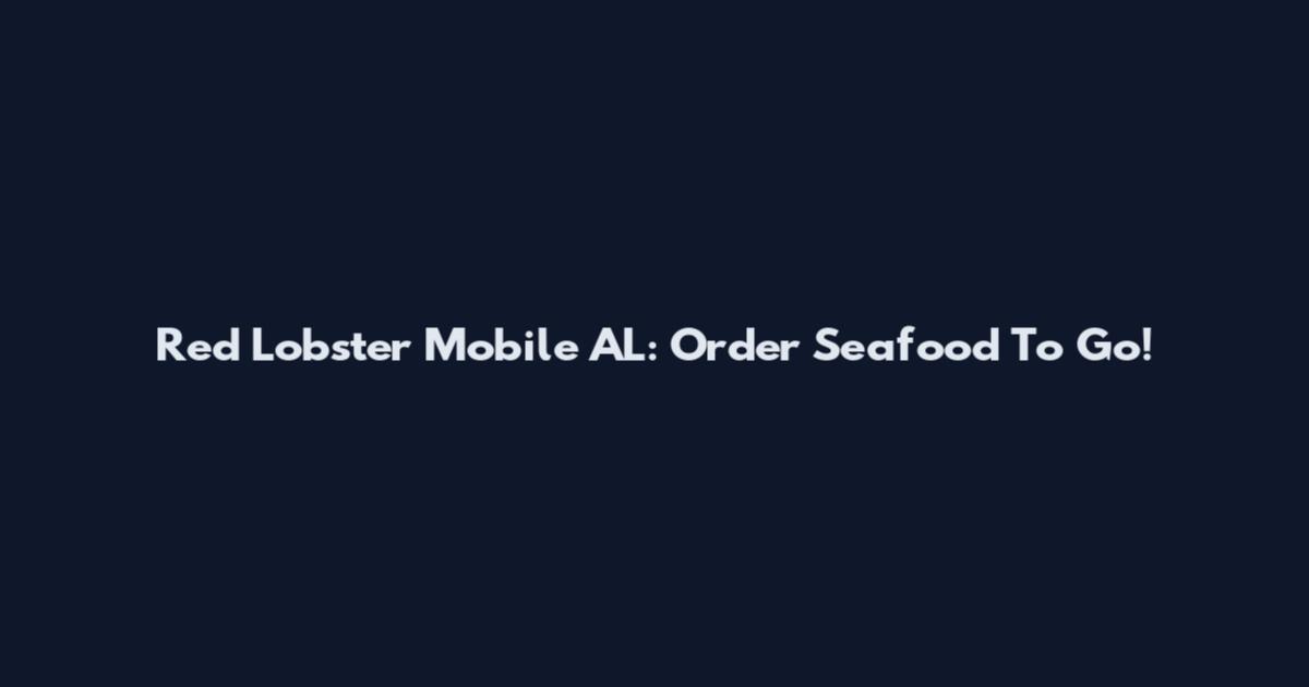 Red Lobster Mobile AL: Order Seafood To Go!