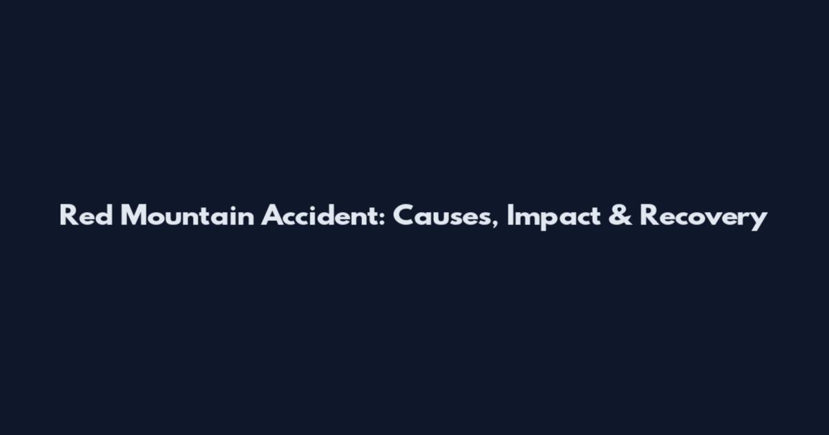 Red Mountain Accident: Causes, Impact & Recovery