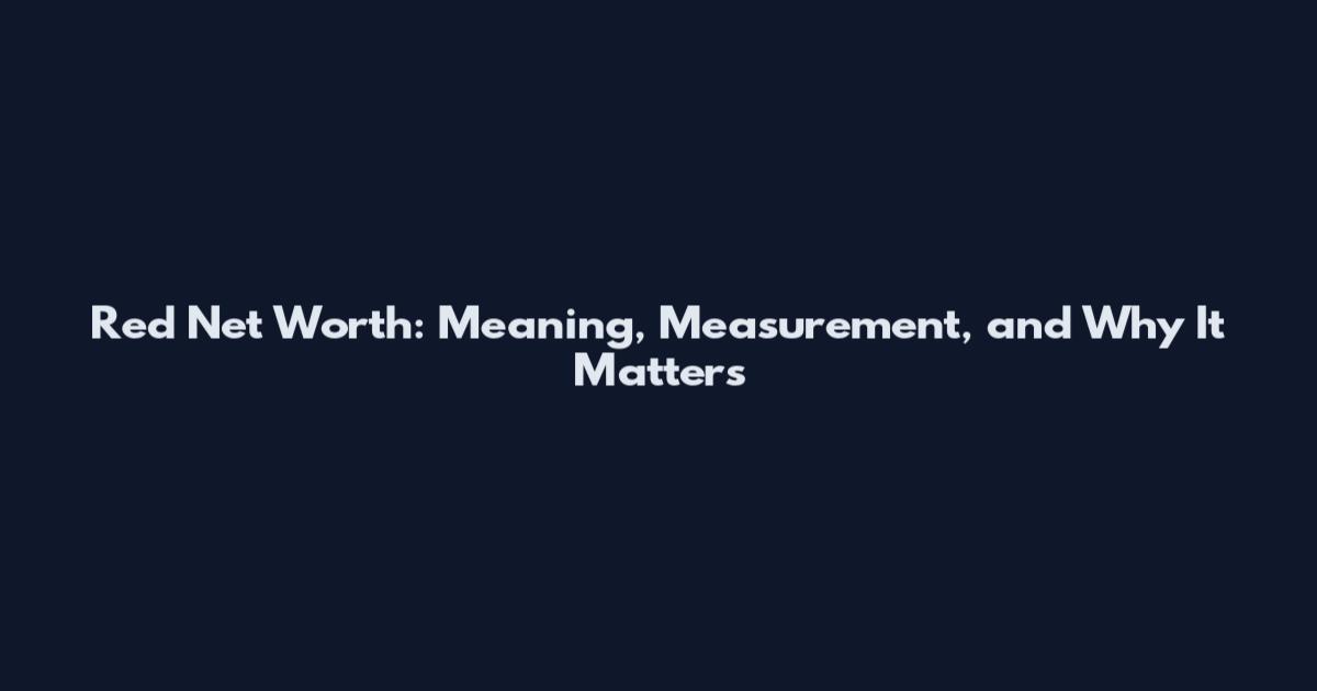 Red Net Worth: Meaning, Measurement, and Why It Matters