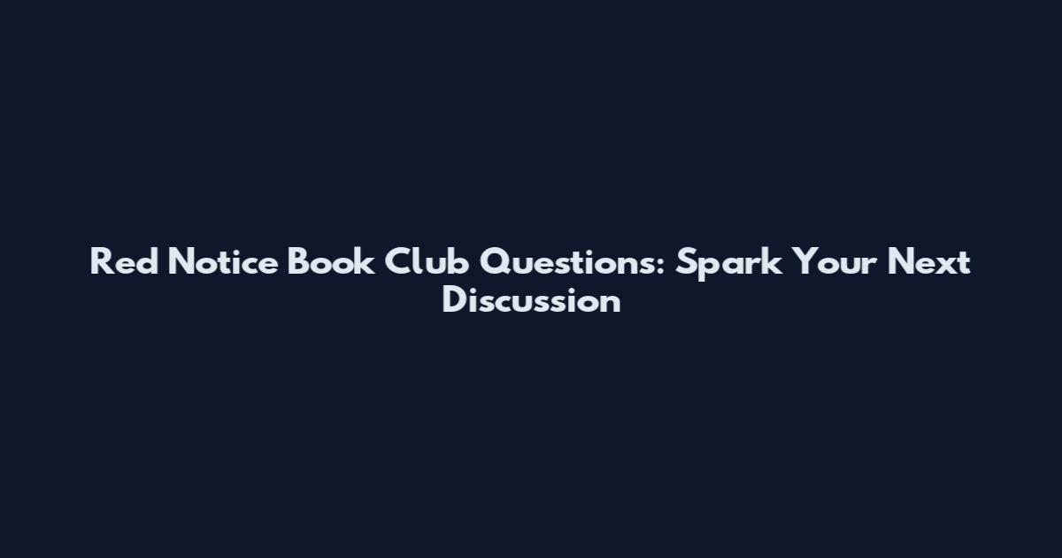Red Notice Book Club Questions: Spark Your Next Discussion