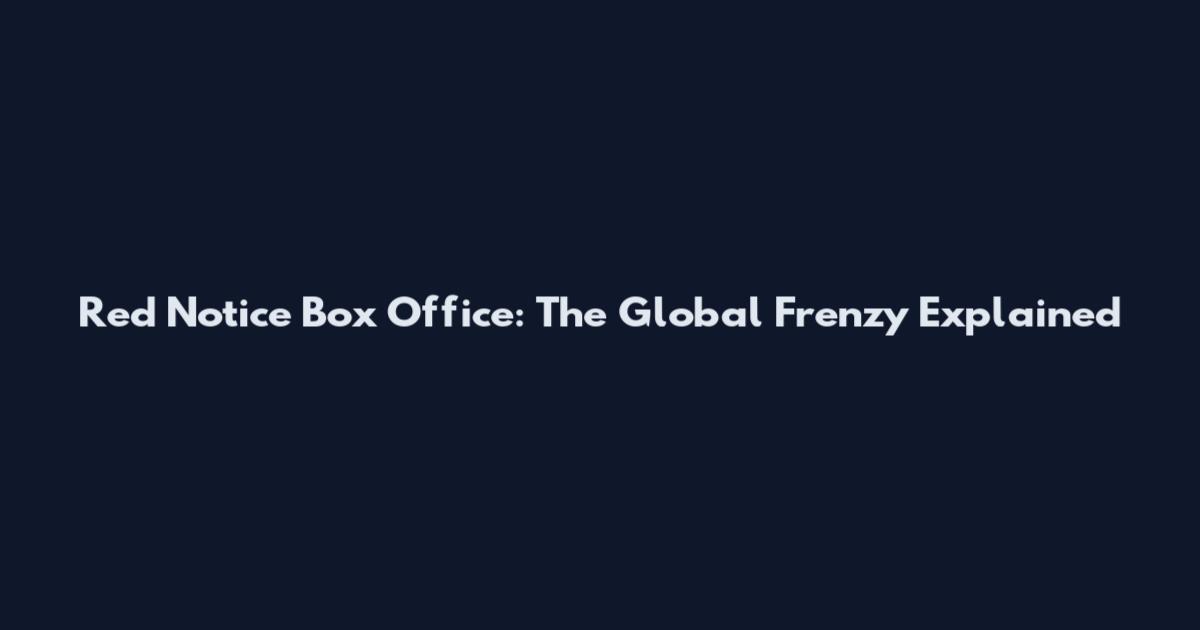 Red Notice Box Office: The Global Frenzy Explained
