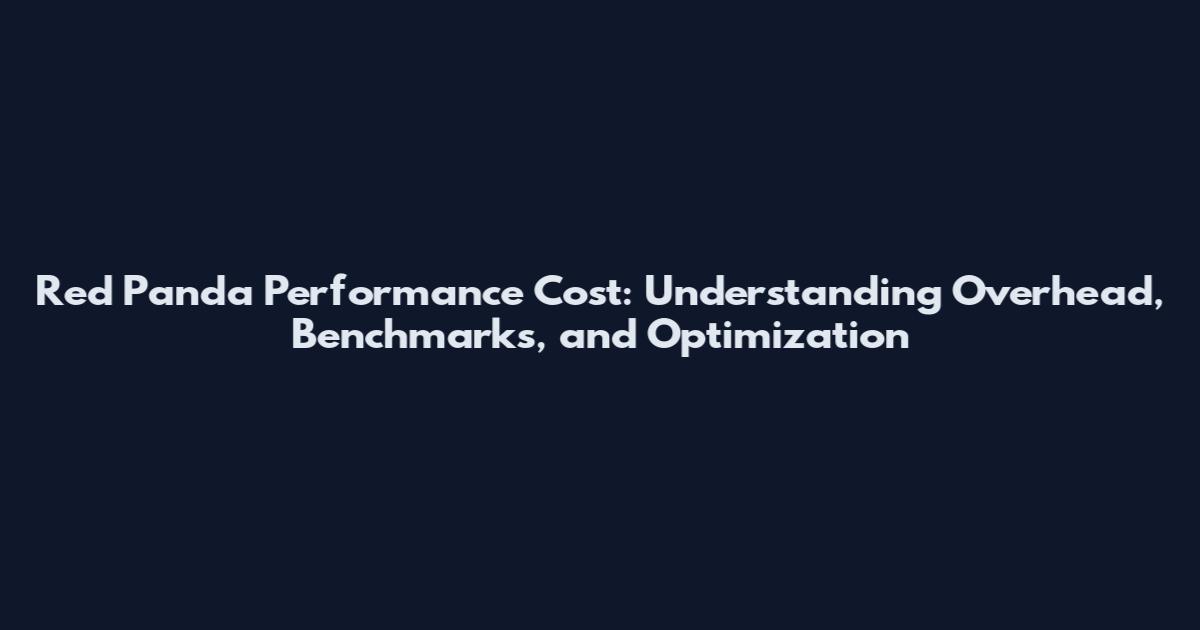 Red Panda Performance Cost: Understanding Overhead, Benchmarks, and Optimization
