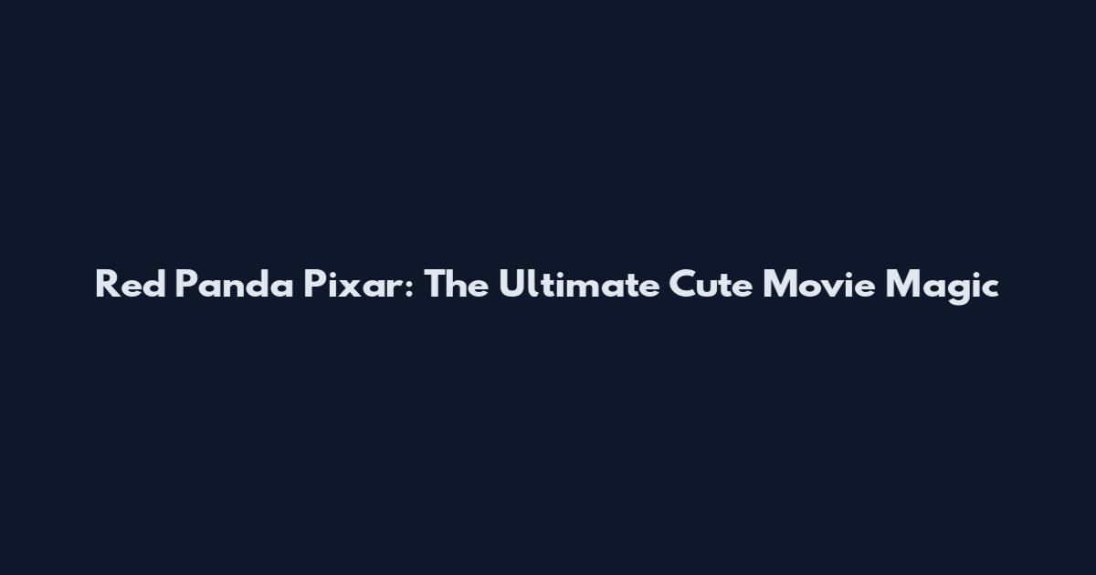 Red Panda Pixar: The Ultimate Cute Movie Magic