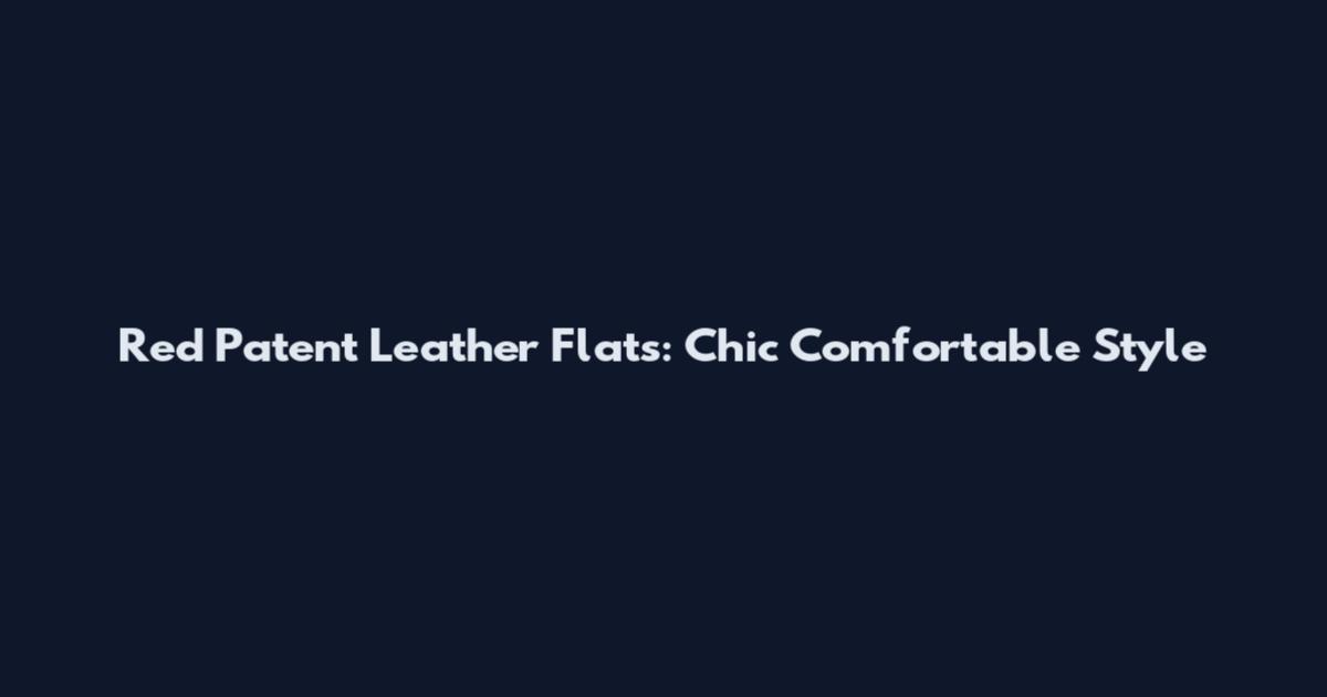 Red Patent Leather Flats: Chic Comfortable Style