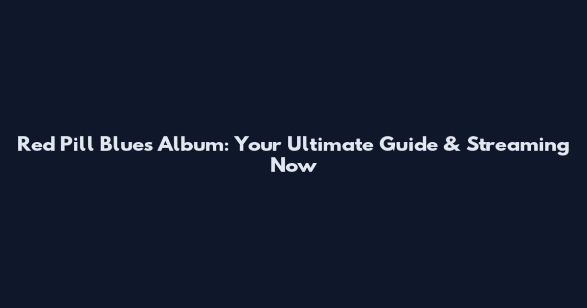 Red Pill Blues Album: Your Ultimate Guide & Streaming Now