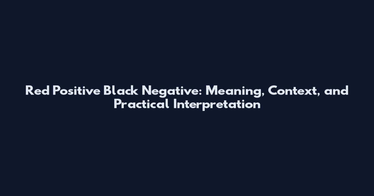 Red Positive Black Negative: Meaning, Context, and Practical Interpretation