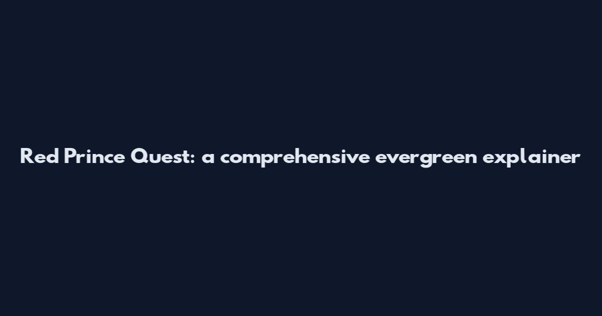 Red Prince Quest: a comprehensive evergreen explainer