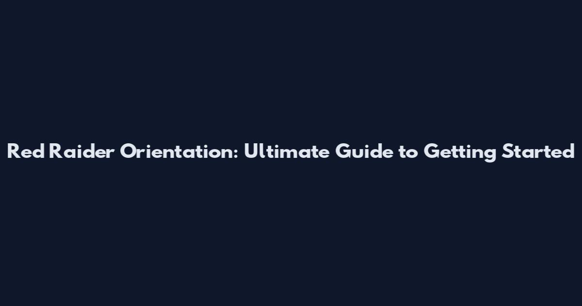 Red Raider Orientation: Ultimate Guide to Getting Started