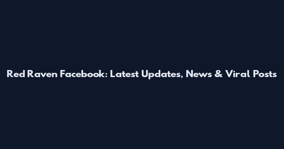 Red Raven Facebook: Latest Updates, News & Viral Posts