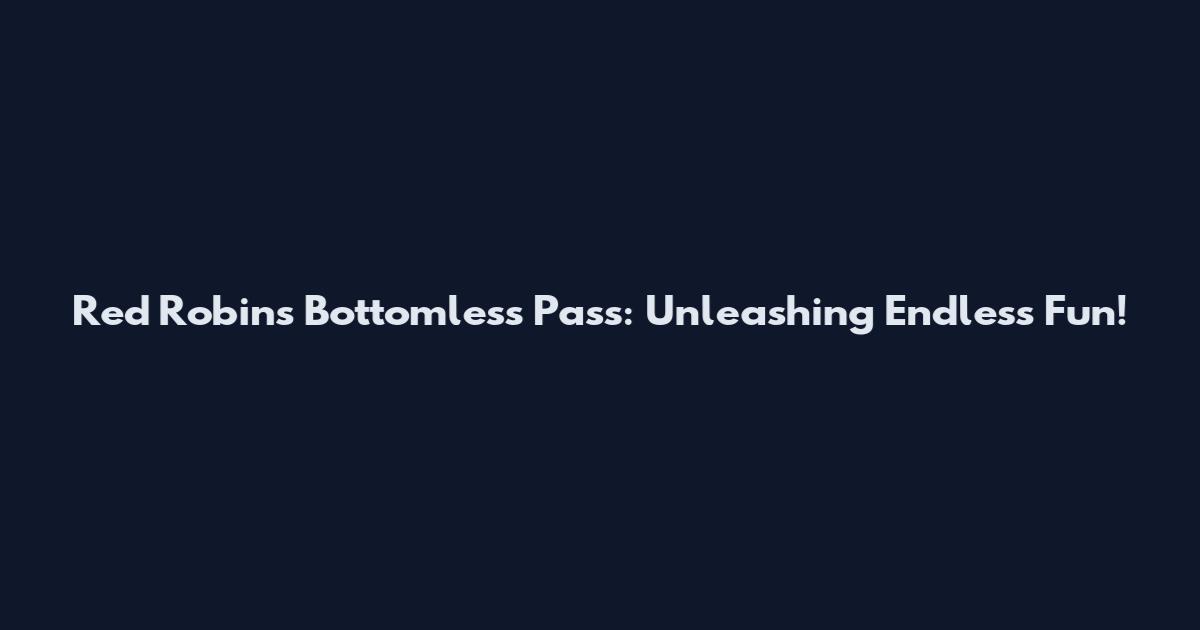 Red Robin's Bottomless Pass: Unleashing Endless Fun!