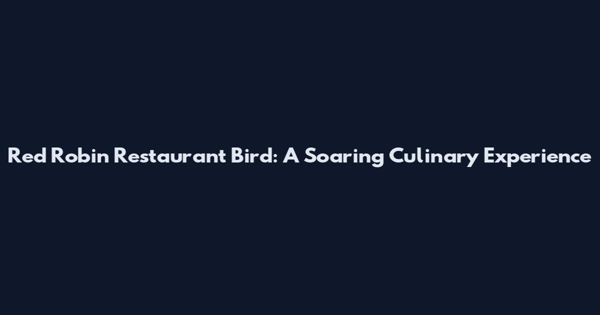 Red Robin Restaurant Bird: A Soaring Culinary Experience