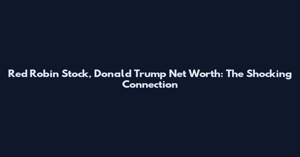 Red Robin Stock, Donald Trump Net Worth: The Shocking Connection
