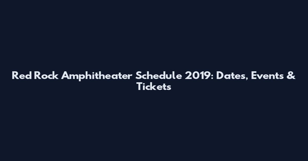 Red Rock Amphitheater Schedule 2019: Dates, Events & Tickets
