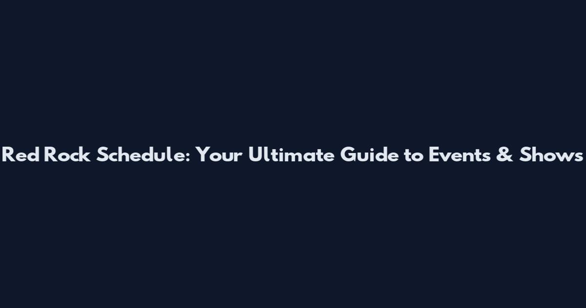 Red Rock Schedule: Your Ultimate Guide to Events & Shows
