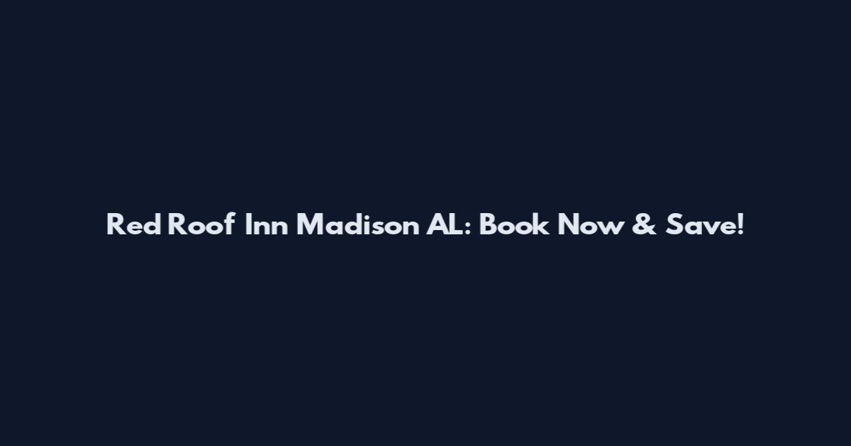 Red Roof Inn Madison AL: Book Now & Save!