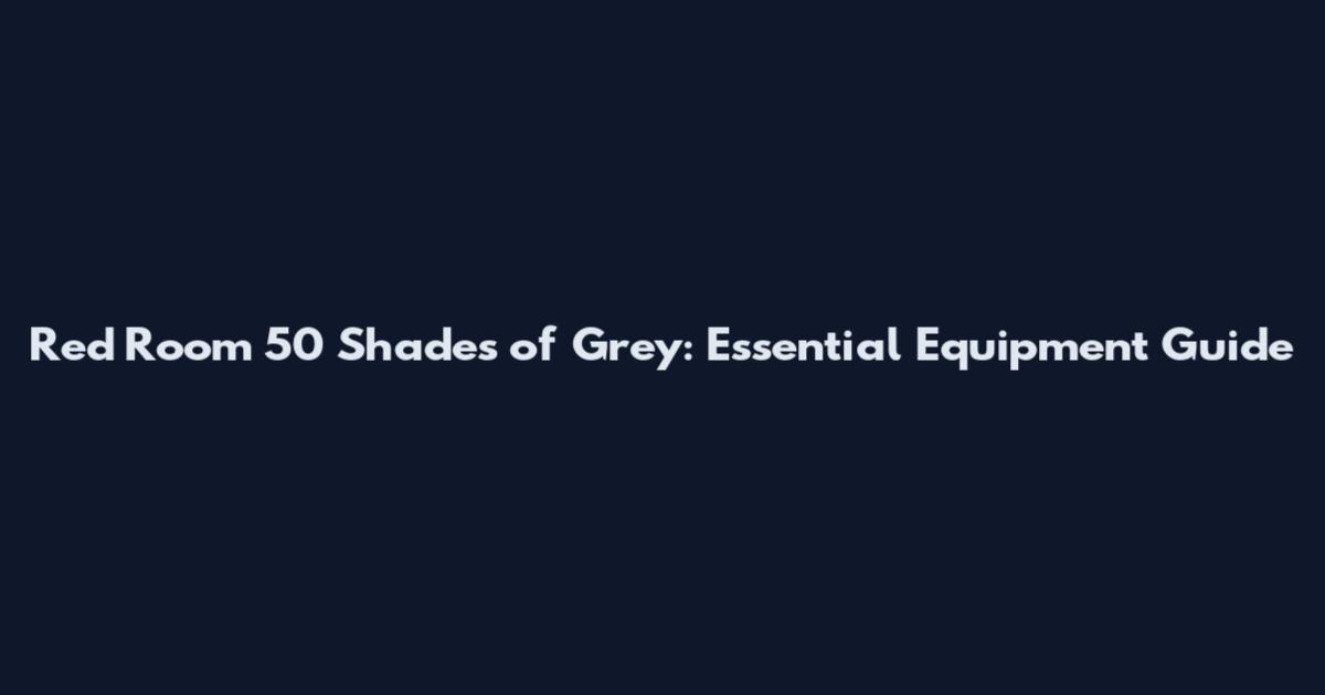 Red Room 50 Shades of Grey: Essential Equipment Guide