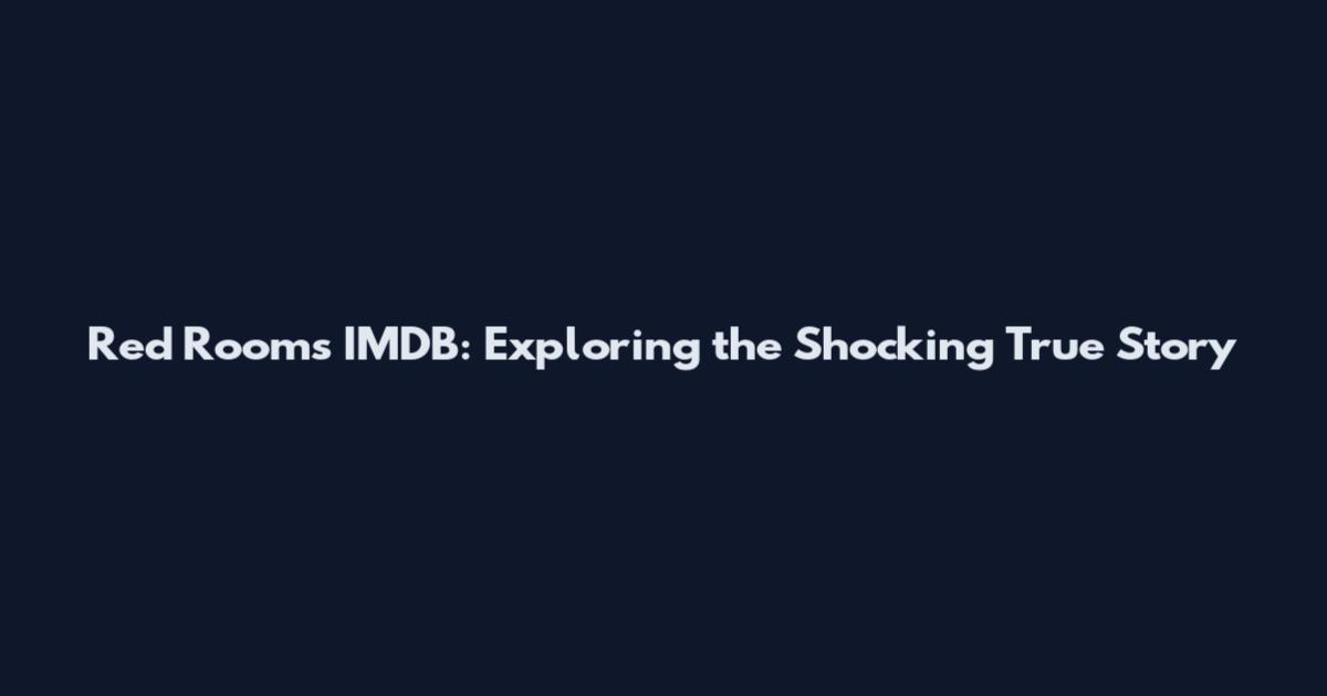 Red Rooms IMDB: Exploring the Shocking True Story