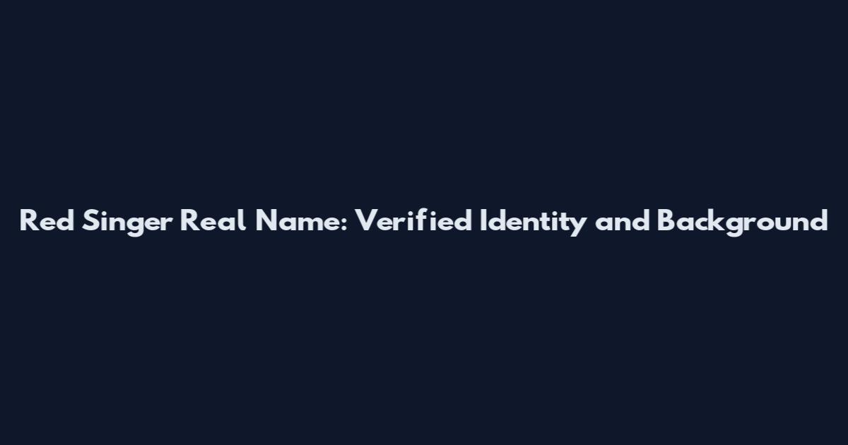 Red Singer Real Name: Verified Identity and Background