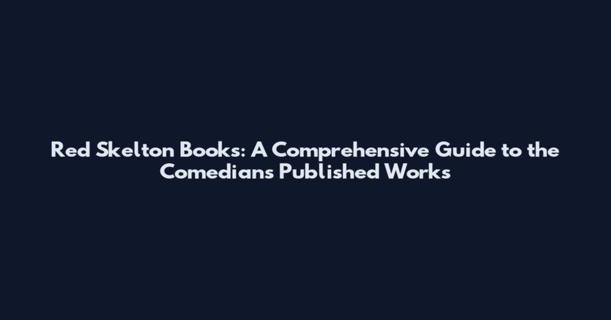 Red Skelton Books: A Comprehensive Guide to the Comedian's Published Works