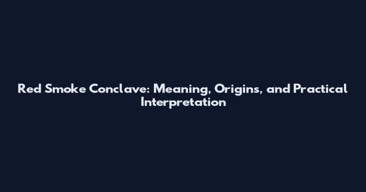 Red Smoke Conclave: Meaning, Origins, and Practical Interpretation