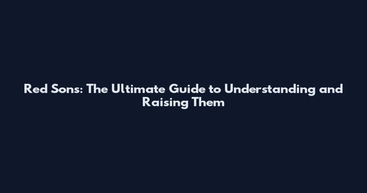 Red Sons: The Ultimate Guide to Understanding and Raising Them