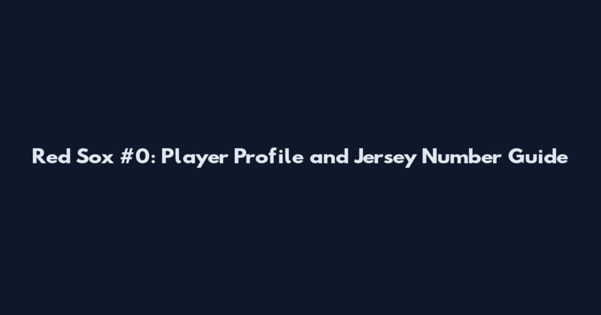 Red Sox #0: Player Profile and Jersey Number Guide