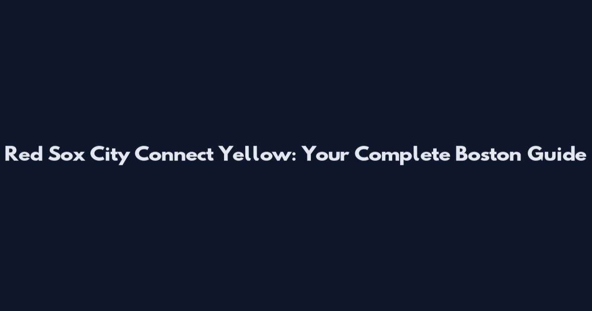 Red Sox City Connect Yellow: Your Complete Boston Guide